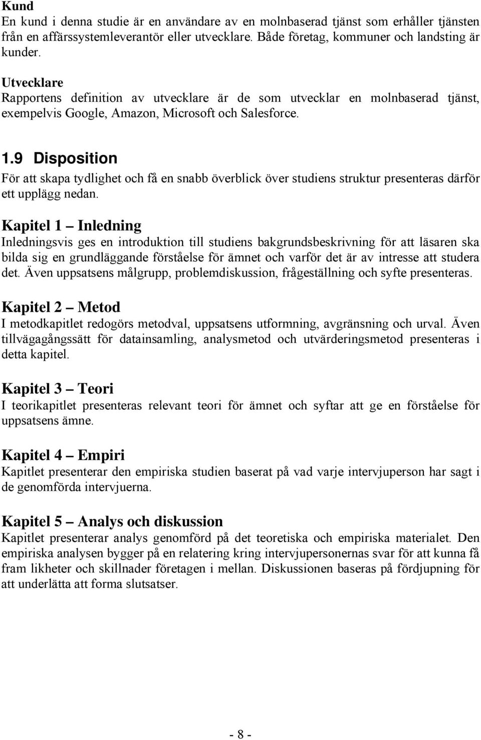 9 Disposition För att skapa tydlighet och få en snabb överblick över studiens struktur presenteras därför ett upplägg nedan.