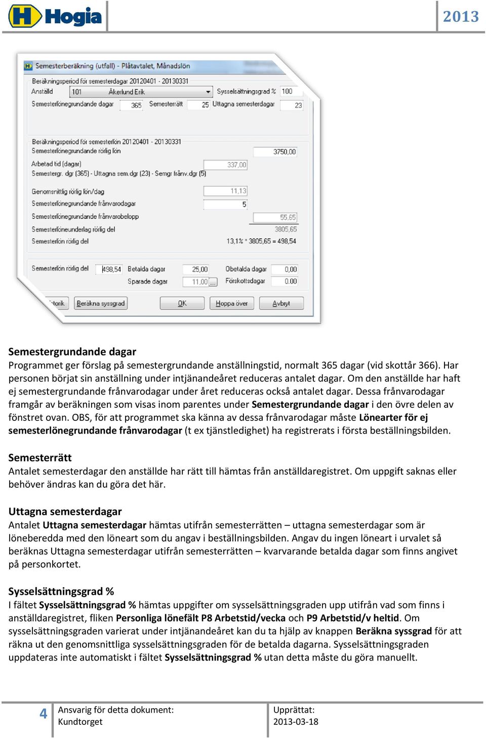 Dessa frånvarodagar framgår av beräkningen som visas inom parentes under Semestergrundande dagar i den övre delen av fönstret ovan.