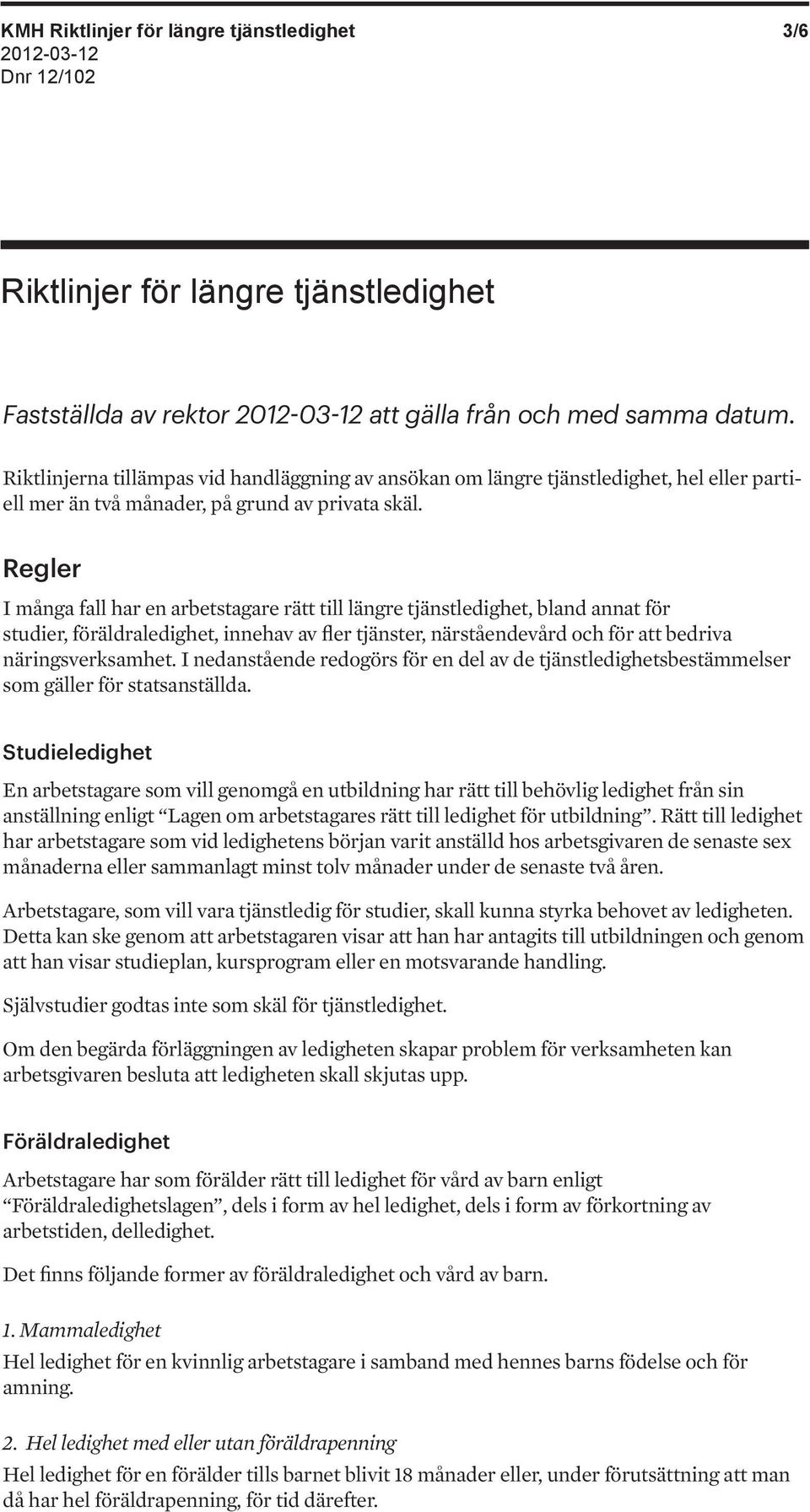 Regler I många fall har en arbetstagare rätt till längre tjänstledighet, bland annat för studier, föräldraledighet, innehav av fler tjänster, närståendevård och för att bedriva näringsverksamhet.