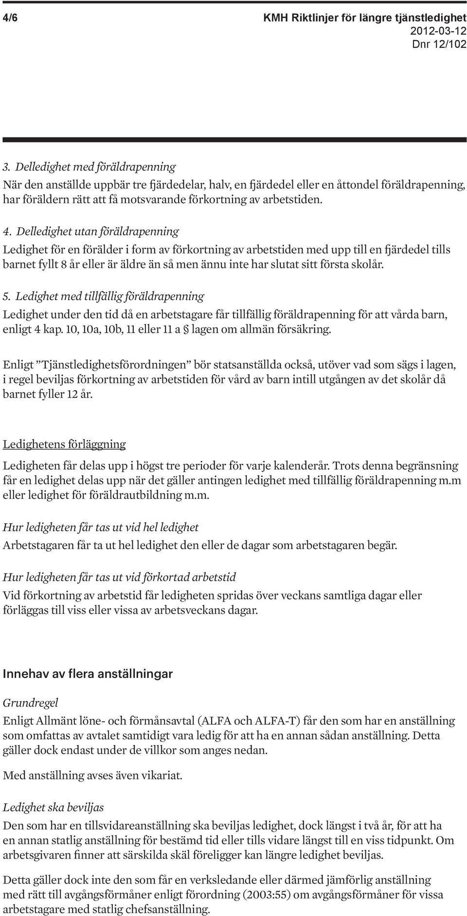 Delledighet utan föräldrapenning Ledighet för en förälder i form av förkortning av arbetstiden med upp till en fjärdedel tills barnet fyllt 8 år eller är äldre än så men ännu inte har slutat sitt