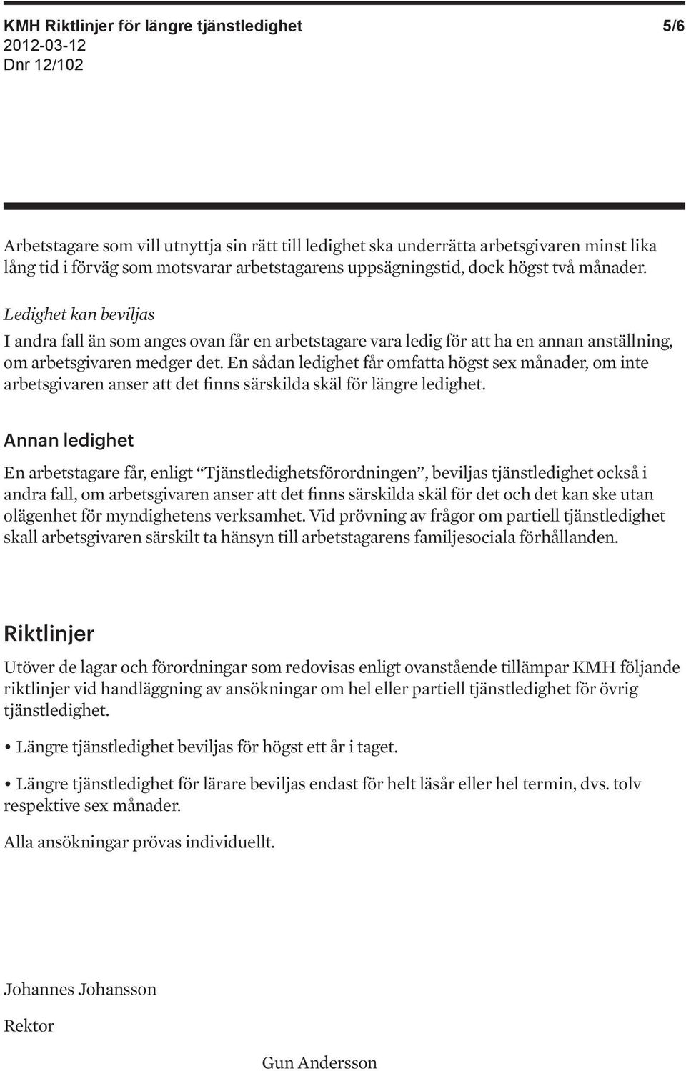 En sådan ledighet får omfatta högst sex månader, om inte arbetsgivaren anser att det finns särskilda skäl för längre ledighet.