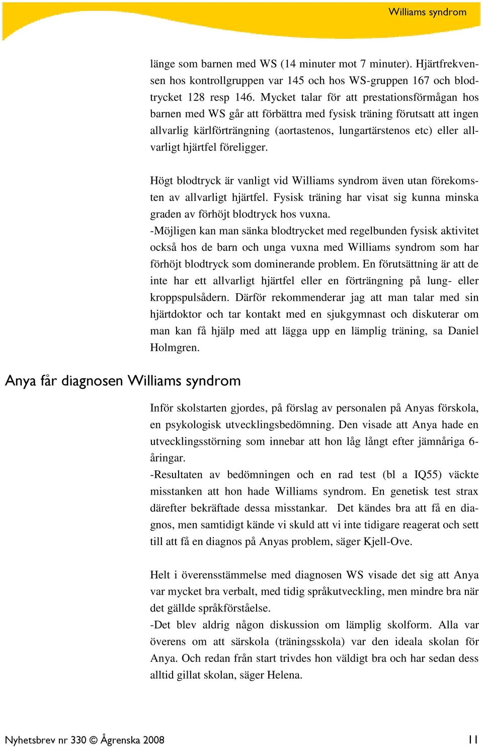 hjärtfel föreligger. Anya får diagnosen Williams syndrom Högt blodtryck är vanligt vid Williams syndrom även utan förekomsten av allvarligt hjärtfel.