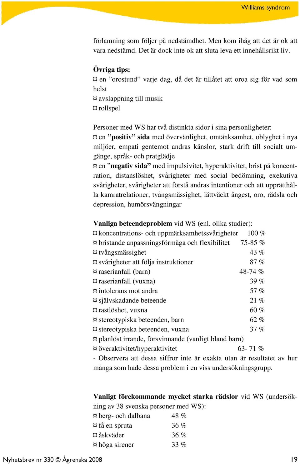 med övervänlighet, omtänksamhet, oblyghet i nya miljöer, empati gentemot andras känslor, stark drift till socialt umgänge, språk- och pratglädje en negativ sida med impulsivitet, hyperaktivitet,