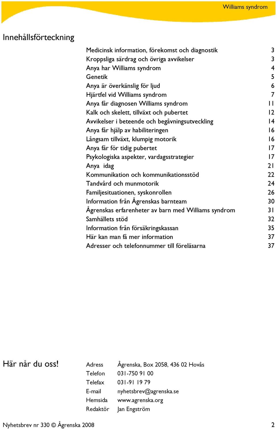 tillväxt, klumpig motorik 16 Anya får för tidig pubertet 17 Psykologiska aspekter, vardagsstrategier 17 Anya idag 21 Kommunikation och kommunikationsstöd 22 Tandvård och munmotorik 24