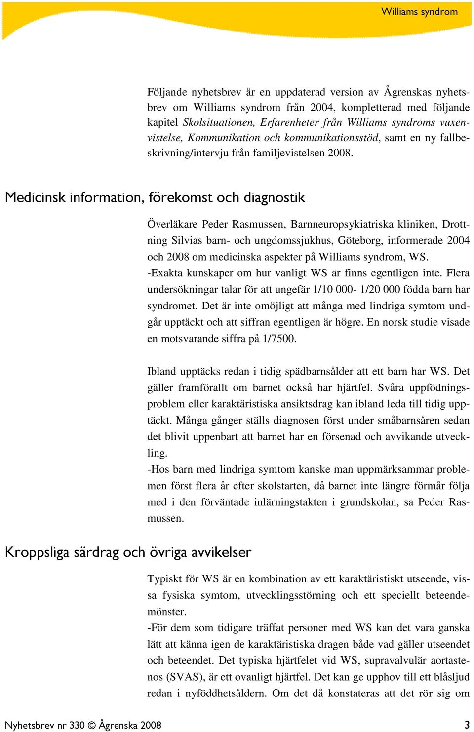 Medicinsk information, förekomst och diagnostik Överläkare Peder Rasmussen, Barnneuropsykiatriska kliniken, Drottning Silvias barn- och ungdomssjukhus, Göteborg, informerade 2004 och 2008 om