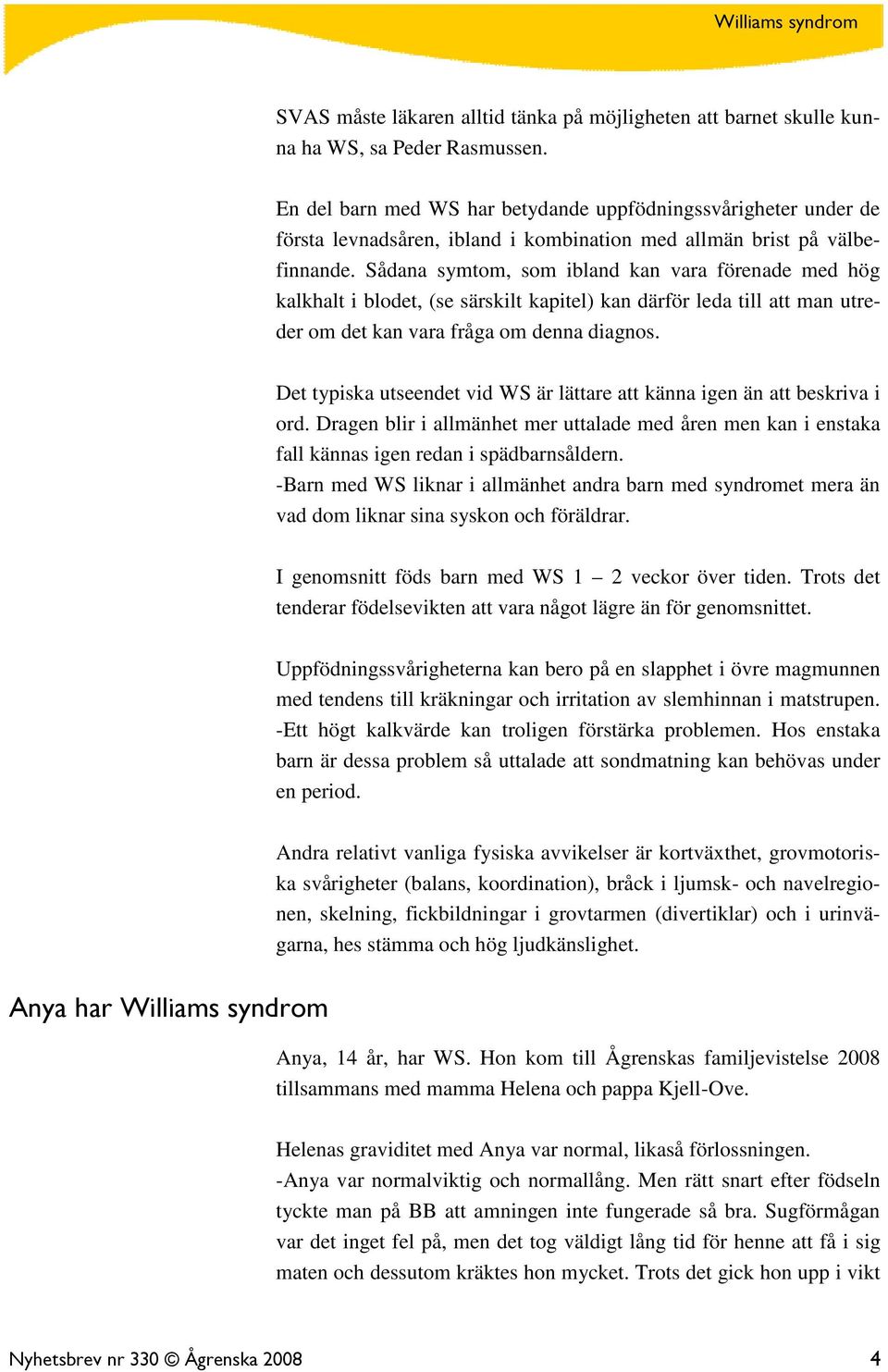 Sådana symtom, som ibland kan vara förenade med hög kalkhalt i blodet, (se särskilt kapitel) kan därför leda till att man utreder om det kan vara fråga om denna diagnos.