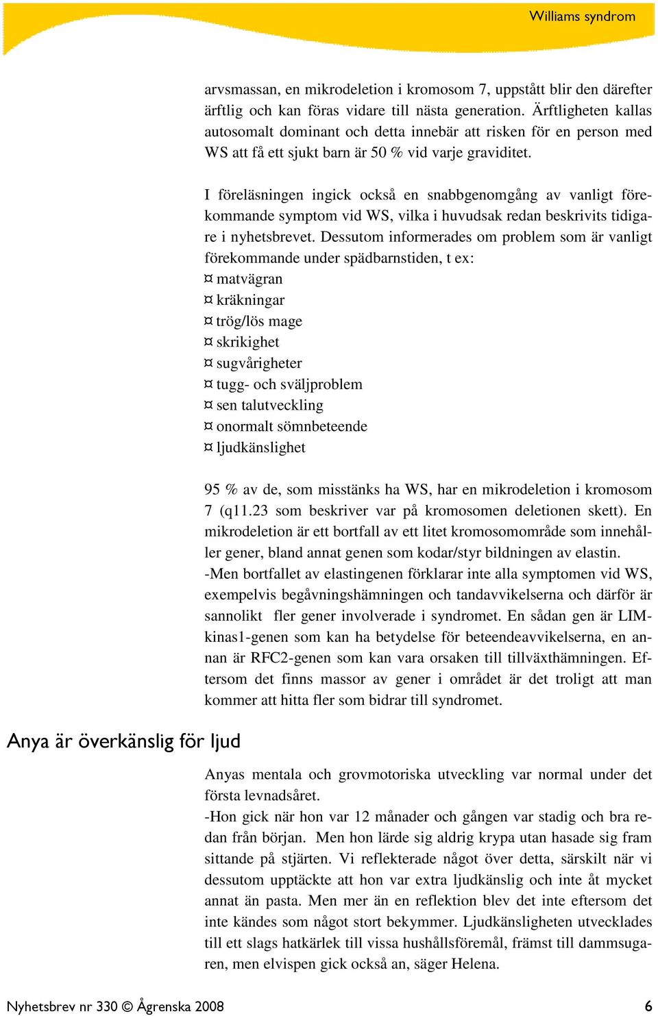 I föreläsningen ingick också en snabbgenomgång av vanligt förekommande symptom vid WS, vilka i huvudsak redan beskrivits tidigare i nyhetsbrevet.