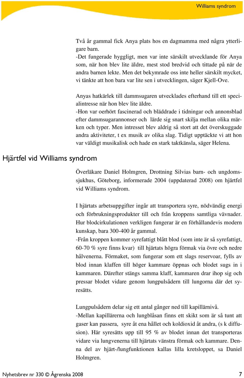 Men det bekymrade oss inte heller särskilt mycket, vi tänkte att hon bara var lite sen i utvecklingen, säger Kjell-Ove.