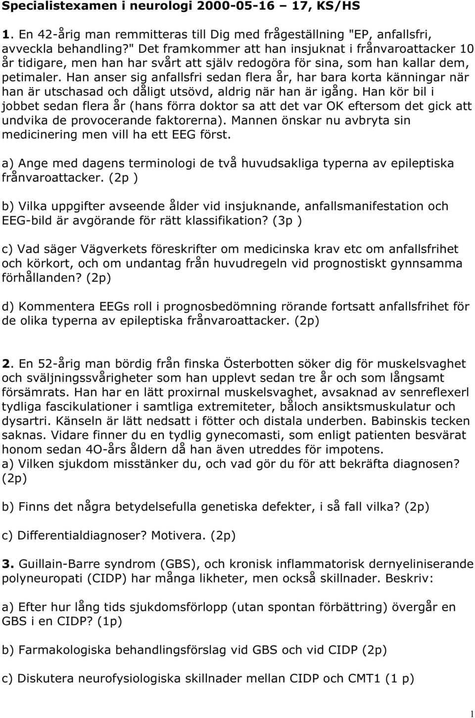 Han anser sig anfallsfri sedan flera år, har bara korta känningar när han är utschasad och dåligt utsövd, aldrig när han är igång.