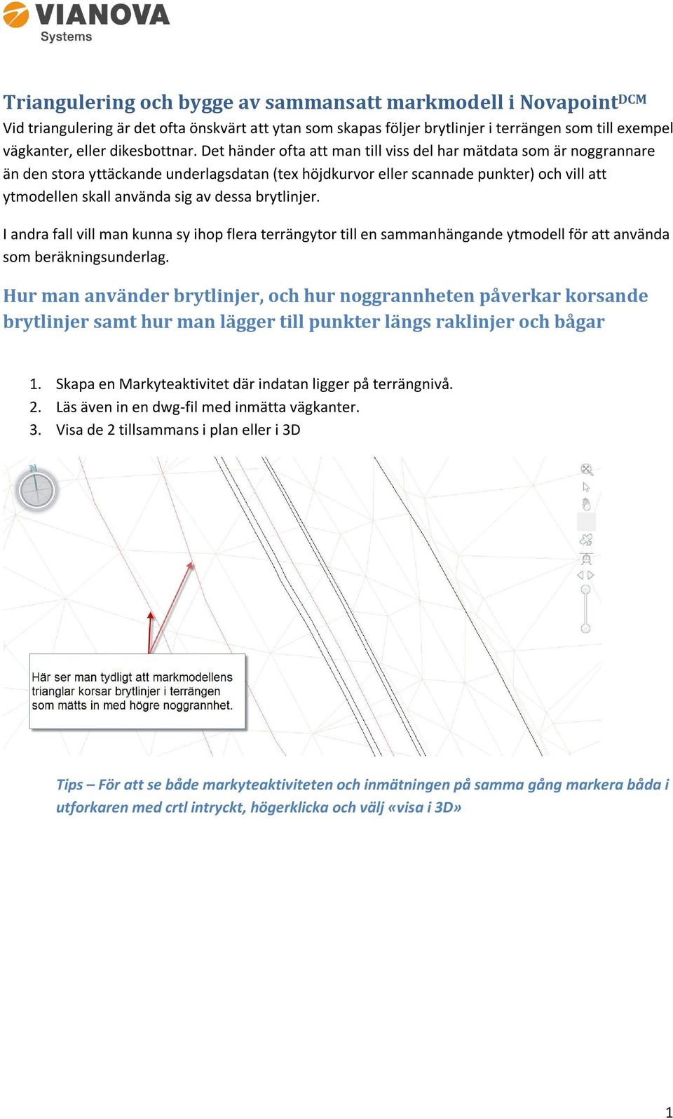 Det händer ofta att man till viss del har mätdata som är noggrannare än den stora yttäckande underlagsdatan (tex höjdkurvor eller scannade punkter) och vill att ytmodellen skall använda sig av dessa