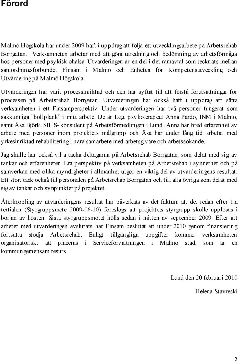 Utvärderingen är en del i det ramavtal som tecknats mellan samordningsförbundet Finsam i Malmö och Enheten för Kompetensutveckling och Utvärdering på Malmö Högskola.