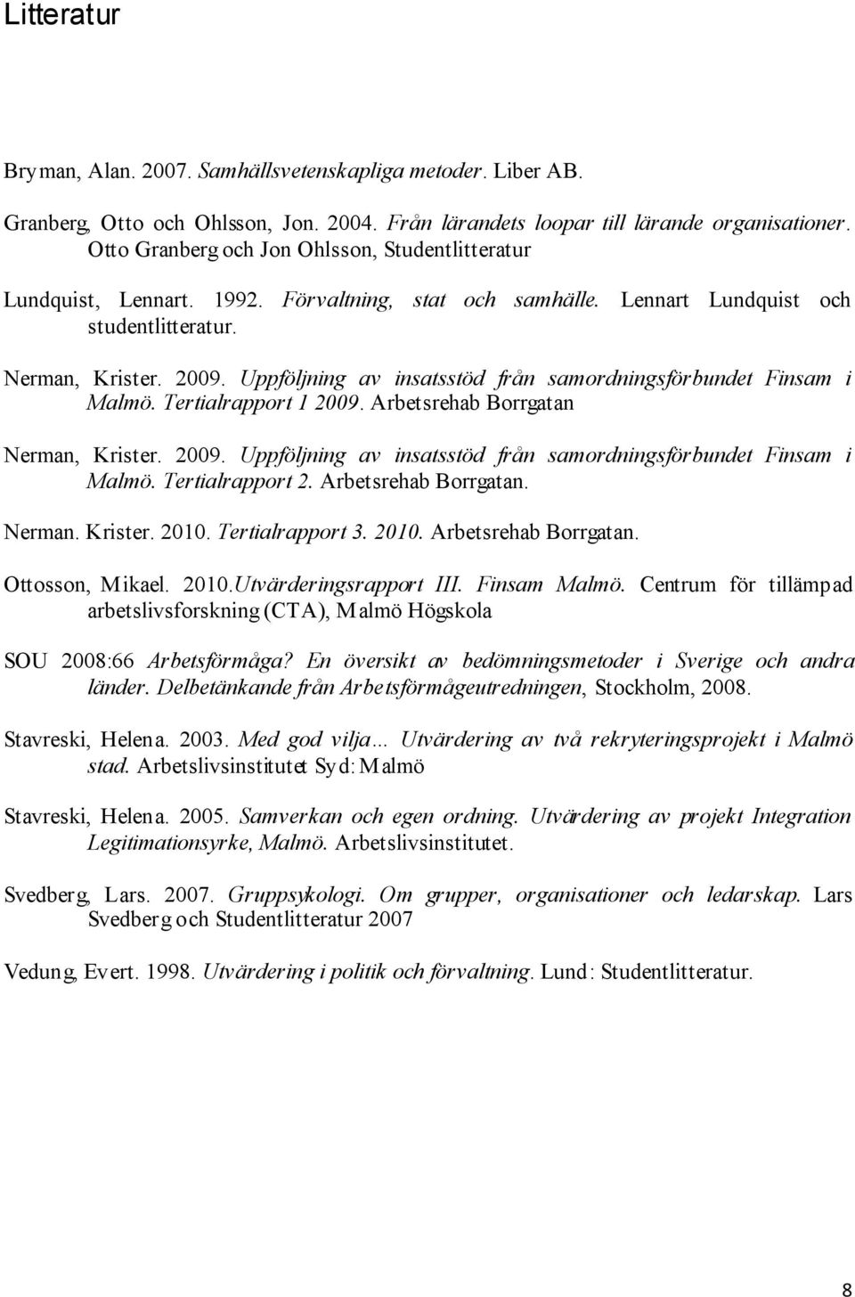 Uppföljning av insatsstöd från samordningsförbundet Finsam i Malmö. Tertialrapport 1 2009. Arbetsrehab Borrgatan Nerman, Krister. 2009. Uppföljning av insatsstöd från samordningsförbundet Finsam i Malmö.