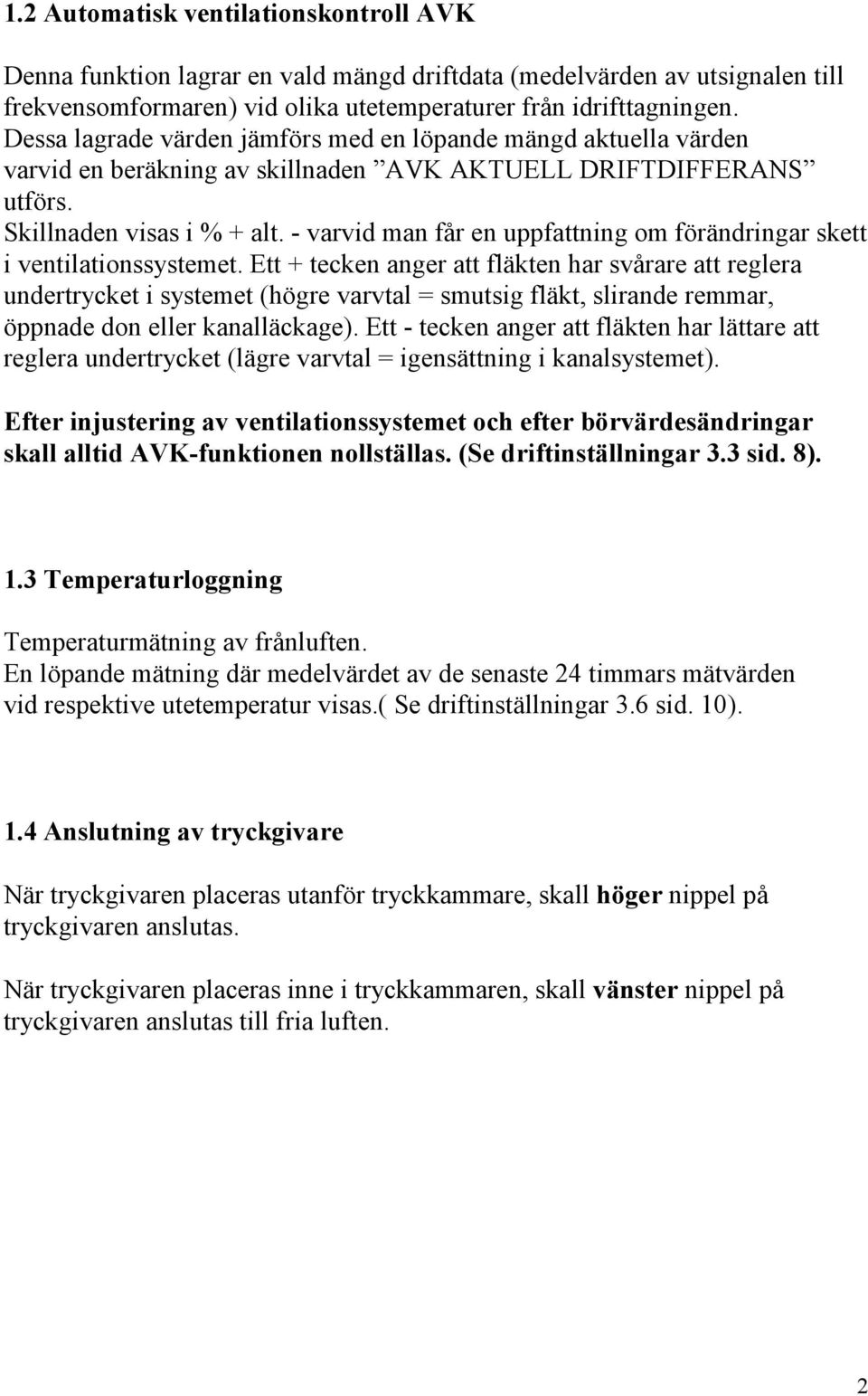 - varvid man får en uppfattning om förändringar skett i ventilationssystemet.