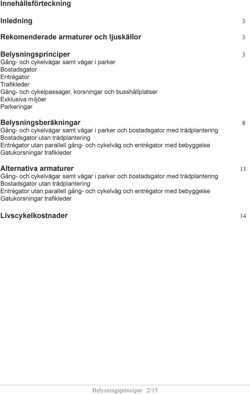 trädplantering Entrégator utan parallell gång- och cykelväg och entrégator med bebyggelse Gatukorsningar trafikleder Alternativa armaturer 13 Gång- och cykelvägar samt vägar i parker och