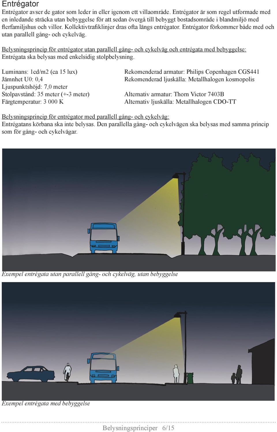 Kollektivtrafiklinjer dras ofta längs entrégator. Entrégator förkommer både med och utan parallell gång- och cykelväg.