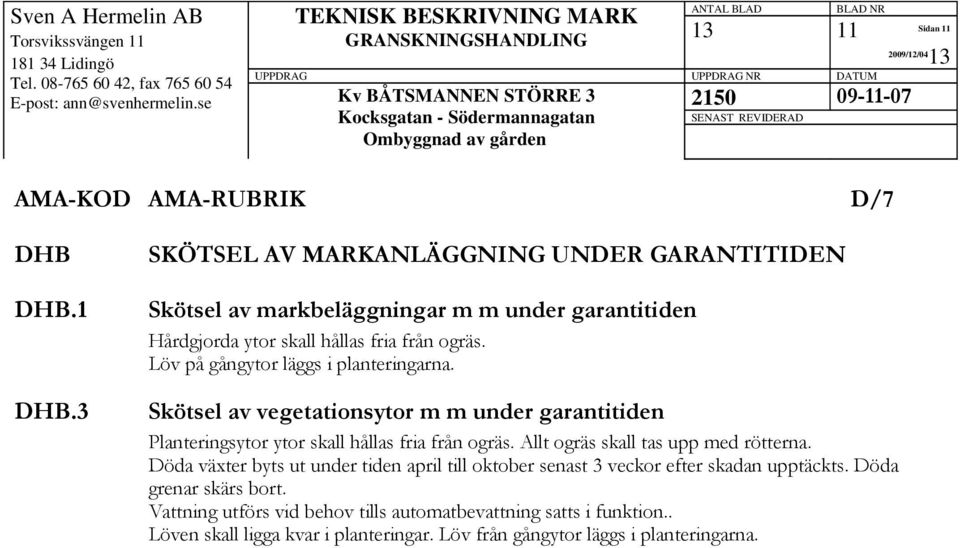 Löv på gångytor läggs i planteringarna. Skötsel av vegetationsytor m m under garantitiden Planteringsytor ytor skall hållas fria från ogräs.