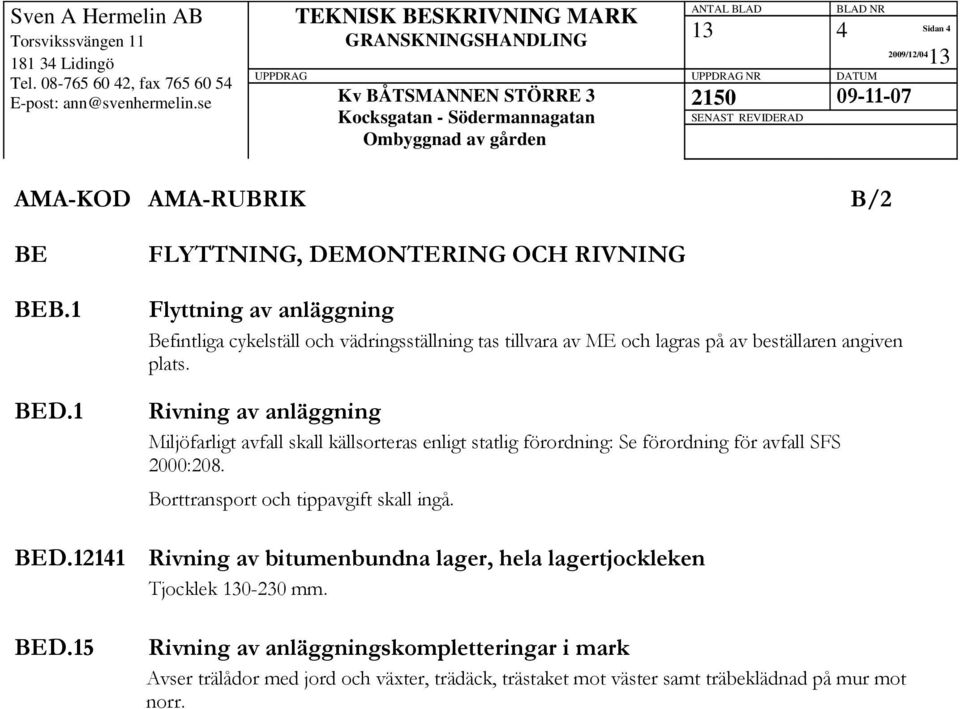 angiven plats. Rivning av anläggning Miljöfarligt avfall skall källsorteras enligt statlig förordning: Se förordning för avfall SFS 2000:208.