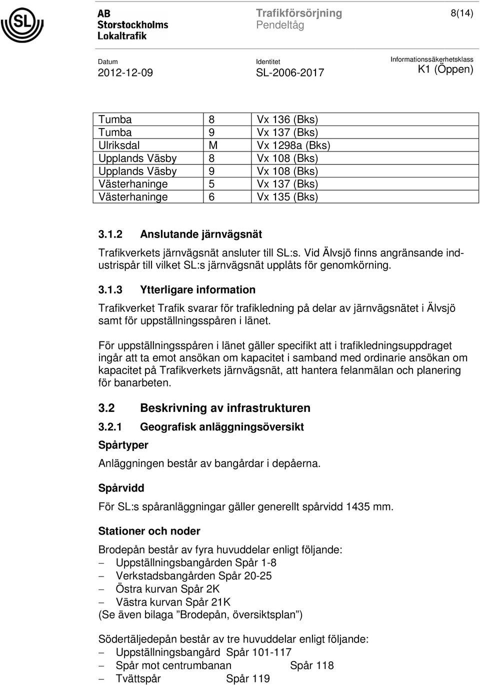 3 Ytterligare information Trafikverket Trafik svarar för trafikledning på delar av järnvägsnätet i Älvsjö samt för uppställningsspåren i länet.