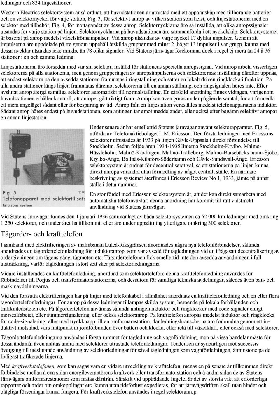 3, för selektivt anrop av vilken station som helst, och linjestationerna med en selektor med tillbehör, Fig. 4, för mottagandet av dessa anrop.