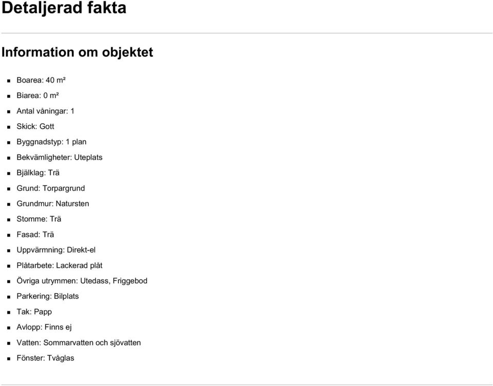 Stomme: Trä Fasad: Trä Uppvärmning: Direkt-el Plåtarbete: Lackerad plåt Övriga utrymmen: Utedass,