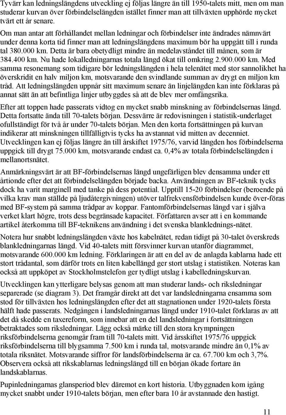 Detta är bara obetydligt mindre än medelavståndet till månen, som är 384.400 km. Nu hade lokalledningarnas totala längd ökat till omkring 2.900.000 km.