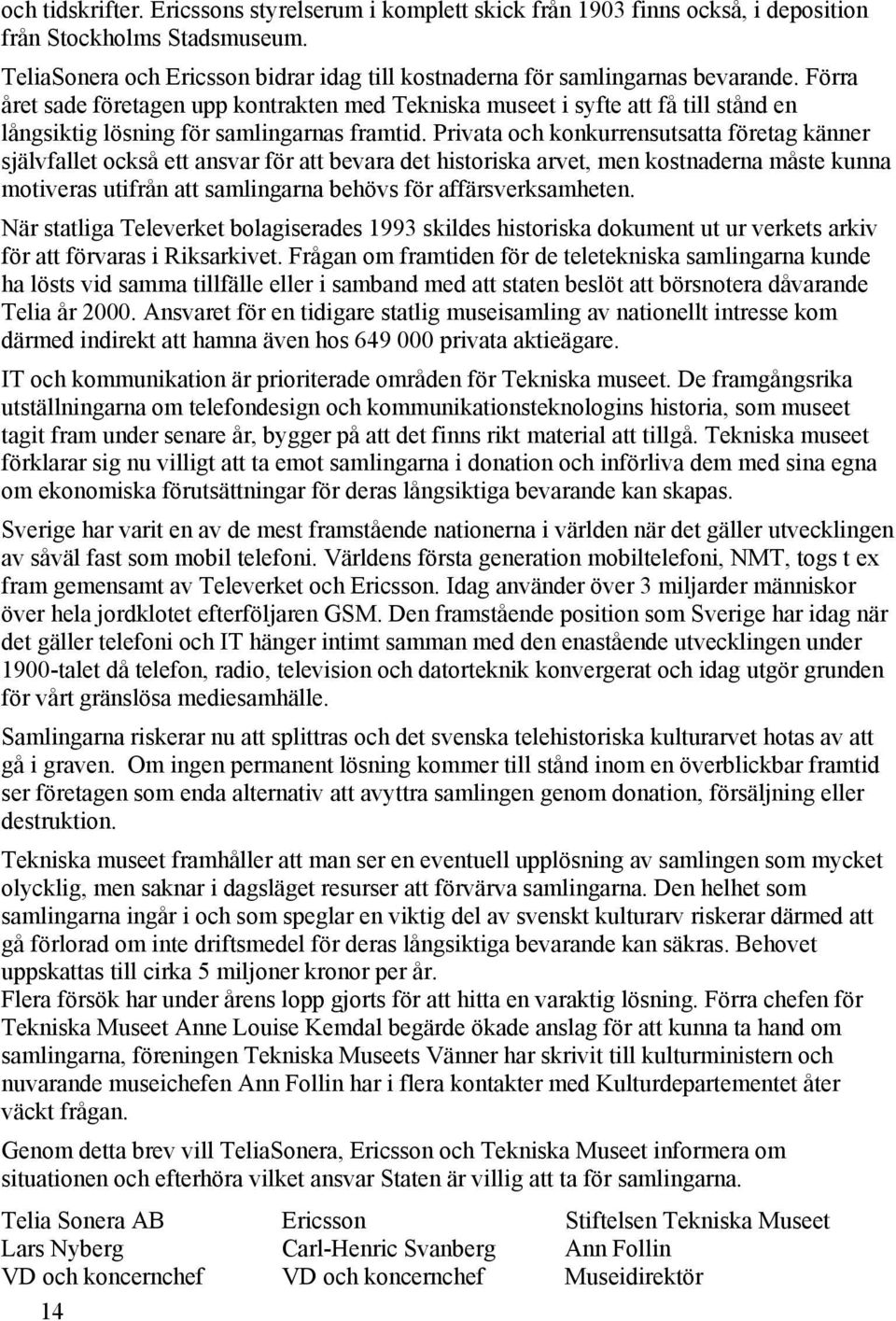 Förra året sade företagen upp kontrakten med Tekniska museet i syfte att få till stånd en långsiktig lösning för samlingarnas framtid.