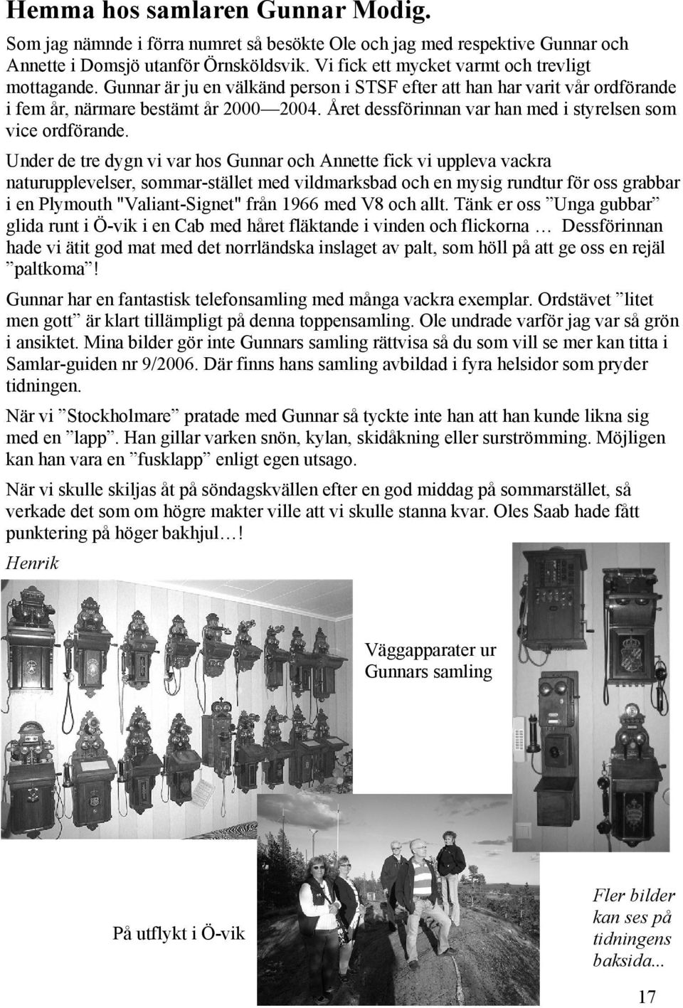 Under de tre dygn vi var hos Gunnar och Annette fick vi uppleva vackra naturupplevelser, sommar-stället med vildmarksbad och en mysig rundtur för oss grabbar i en Plymouth "Valiant-Signet" från 1966