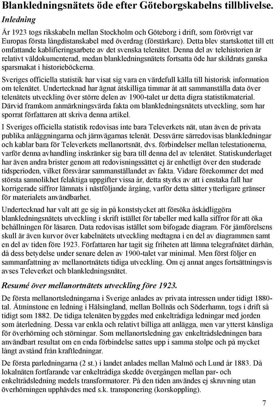 Detta blev startskottet till ett omfattande kablifieringsarbete av det svenska telenätet.