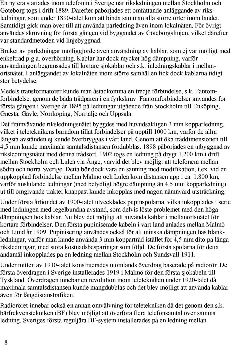 Samtidigt gick man över till att använda parledning även inom lokalnäten.