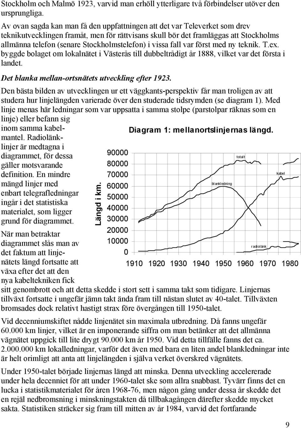 Stockholmstelefon) i vissa fall var först med ny teknik. T.ex. byggde bolaget om lokalnätet i Västerås till dubbeltrådigt år 1888, vilket var det första i landet.