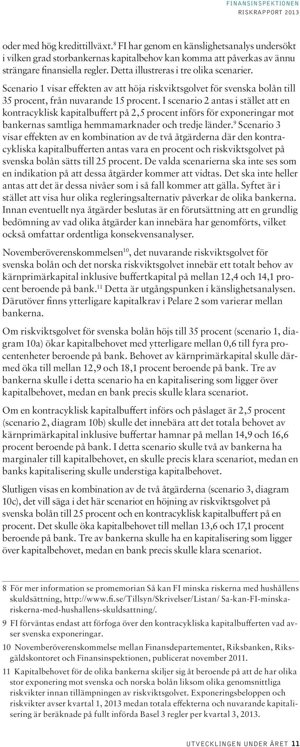 I scenario 2 antas i stället att en kontracyklisk kapitalbuffert på 2,5 procent införs för exponeringar mot bankernas samtliga hemmamarknader och tredje länder.