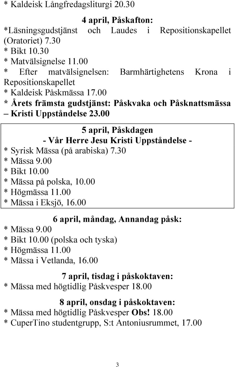 00 5 april, Påskdagen - Vår Herre Jesu Kristi Uppståndelse - * Syrisk Mässa (på arabiska) 7.30 * Mässa 9.00 * Bikt 10.00 * Mässa på polska, 10.00 * Högmässa 11.00 * Mässa i Eksjö, 16.