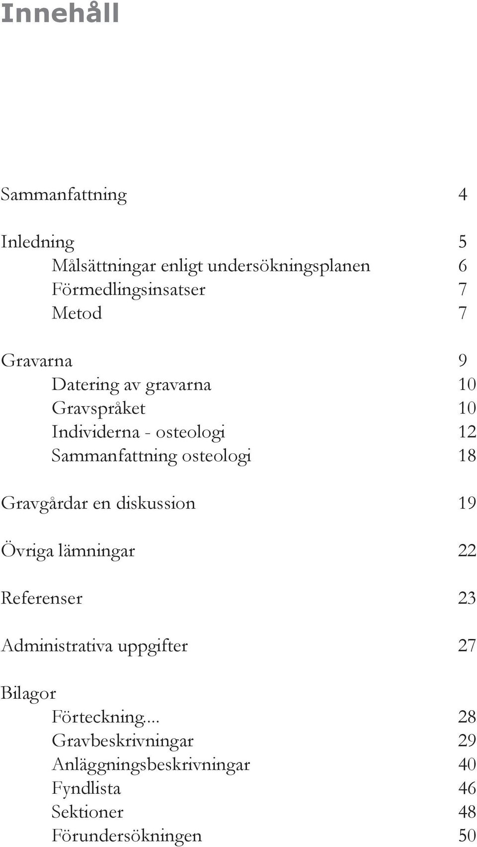 osteologi 18 Gravgårdar en diskussion 19 Övriga lämningar 22 Referenser 23 Administrativa uppgifter 27
