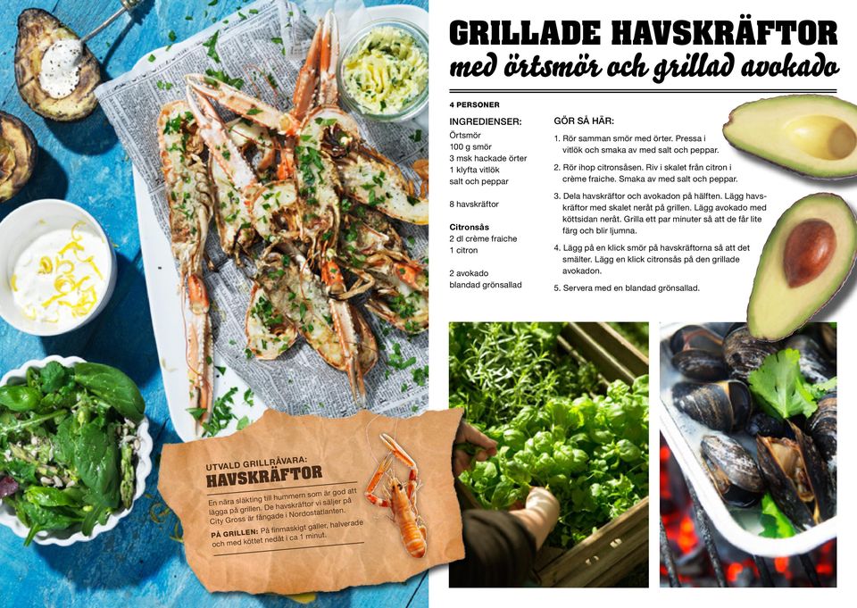 Dela havskräftor och avokadon på hälften. Lägg havskräftor med skalet neråt på grillen. Lägg avokado med köttsidan neråt. Grilla ett par minuter så att de får lite färg och blir ljumna. 4.