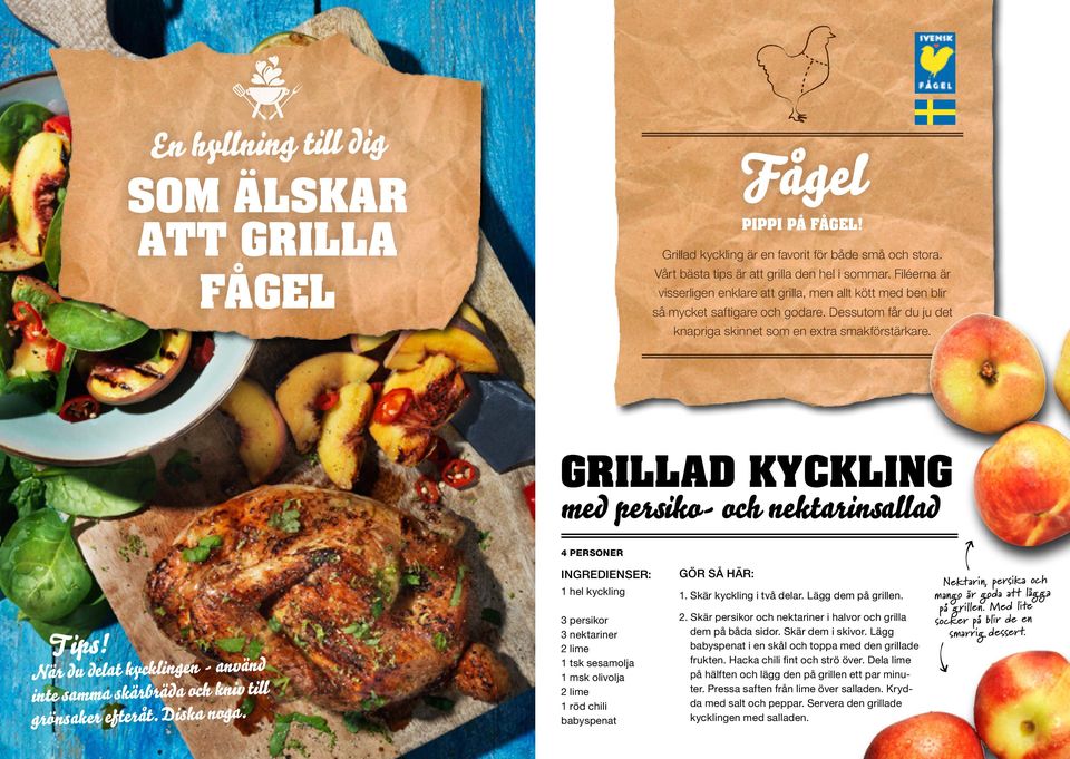 GRILLAD KYCKLING med persiko- och nektarinsallad T ips! När du delat kycklingen - använd inte samma skärbräda och kniv till grönsaker efteråt. Diska noga.