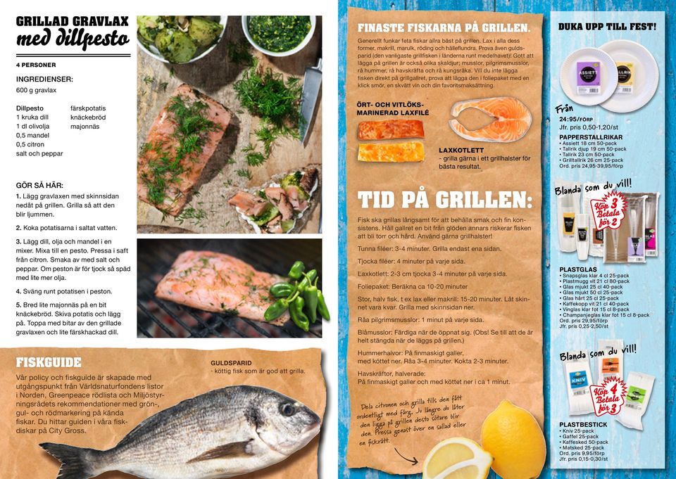 Vill du inte lägga fisken direkt på grillgallret, prova att lägga den i foliepaket med en klick smör, en skvätt vin och din favoritsmaksättning. DUKA UPP TILL FEST!
