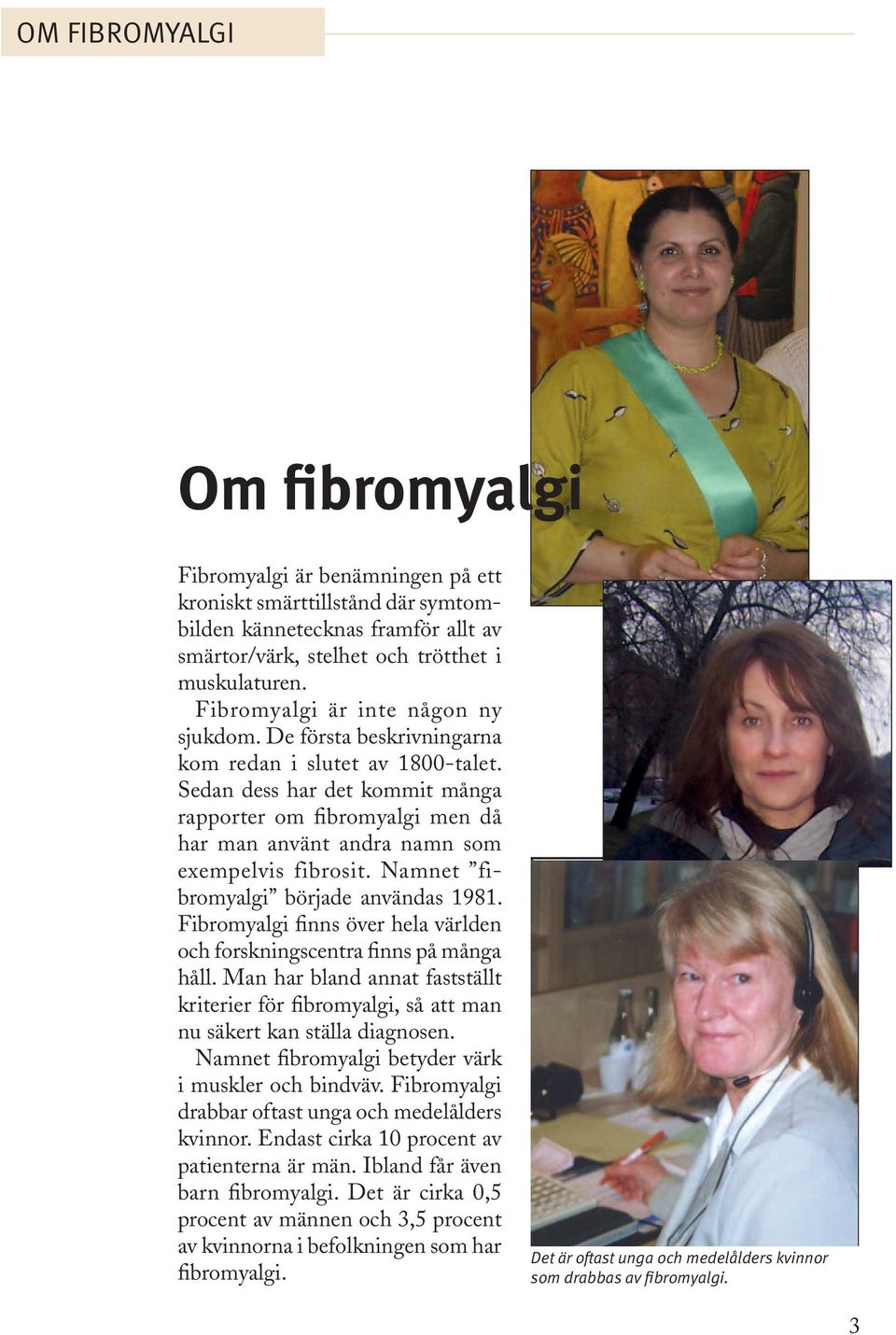 Sedan dess har det kommit många rapporter om fibromyalgi men då har man använt andra namn som exempelvis fibrosit. Namnet fibromyalgi började användas 1981.