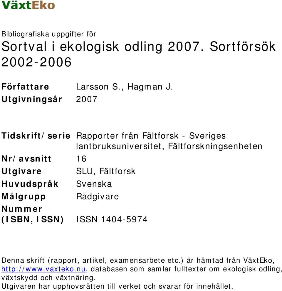 Fältforsk Huvudspråk Svenska Målgrupp Rådgivare Nummer (ISBN, ISSN) ISSN 1404-5974 Denna skrift (rapport, artikel, examensarbete etc.