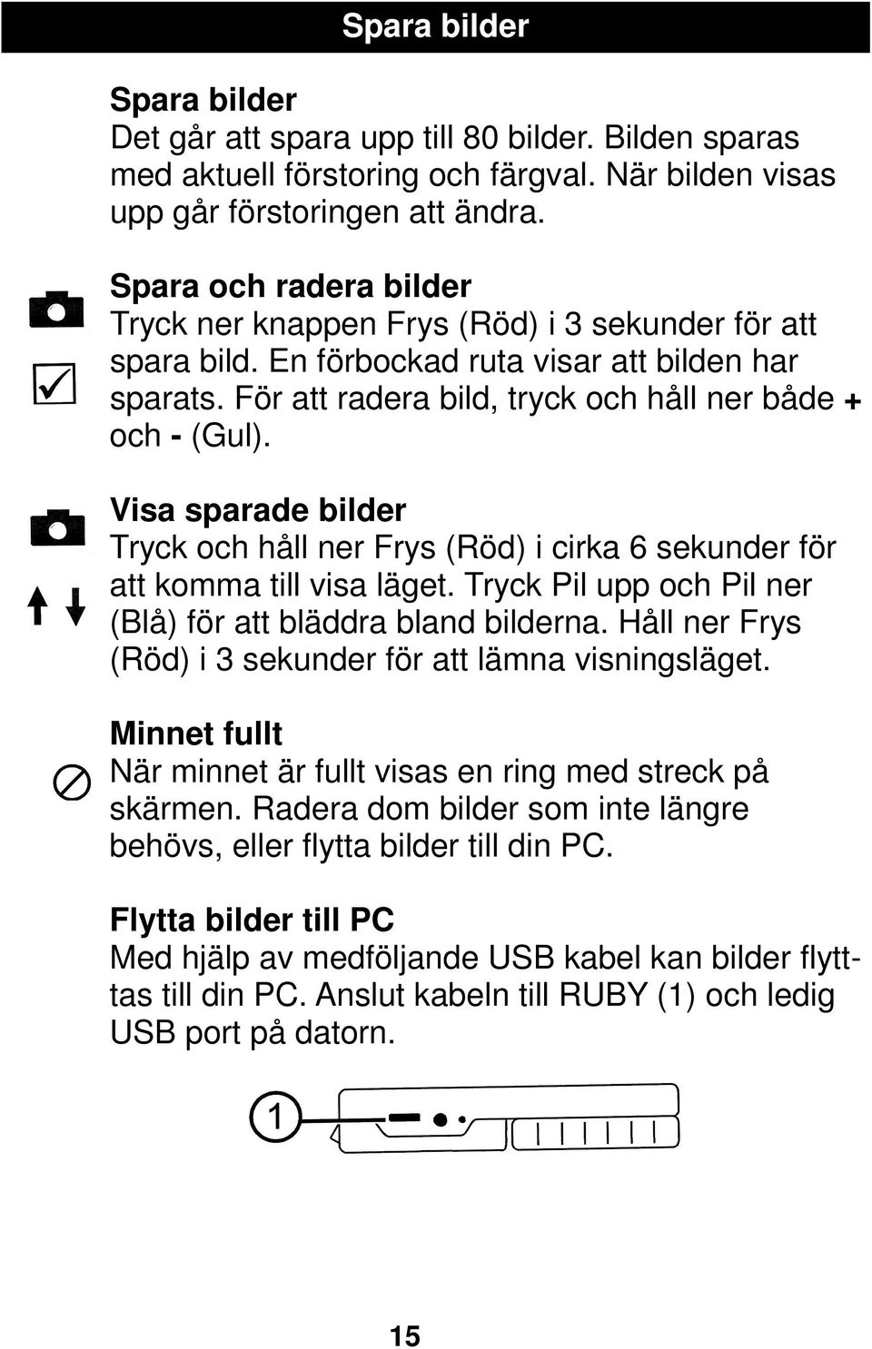 Visa sparade bilder Tryck och håll ner Frys (Röd) i cirka 6 sekunder för att komma till visa läget. Tryck Pil upp och Pil ner (Blå) för att bläddra bland bilderna.