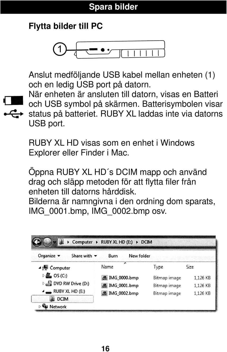 RUBY XL laddas inte via datorns USB port. RUBY XL HD visas som en enhet i Windows Explorer eller Finder i Mac.