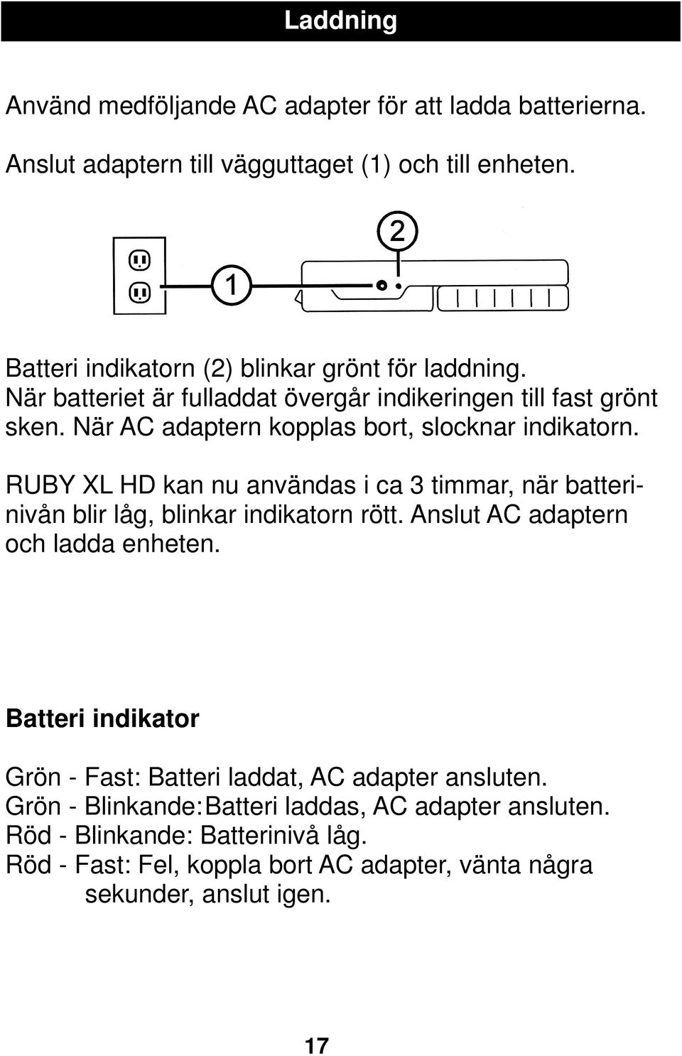 När AC adaptern kopplas bort, slocknar indikatorn. RUBY XL HD kan nu användas i ca 3 timmar, när batterinivån blir låg, blinkar indikatorn rött.