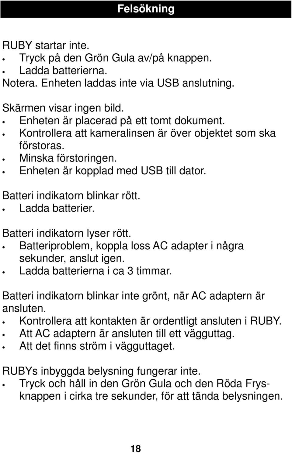 Ladda batterier. Batteri indikatorn lyser rött. Batteriproblem, koppla loss AC adapter i några sekunder, anslut igen. Ladda batterierna i ca 3 timmar.