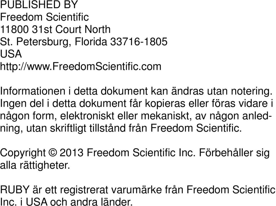 Ingen del i detta dokument får kopieras eller föras vidare i någon form, elektroniskt eller mekaniskt, av någon anledning, utan