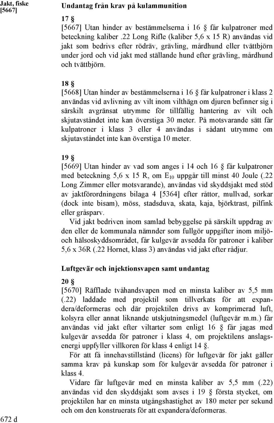 18 [5668] Utan hinder av bestämmelserna i 16 får kulpatroner i klass 2 användas vid avlivning av vilt inom vilthägn om djuren befinner sig i särskilt avgränsat utrymme för tillfällig hantering av
