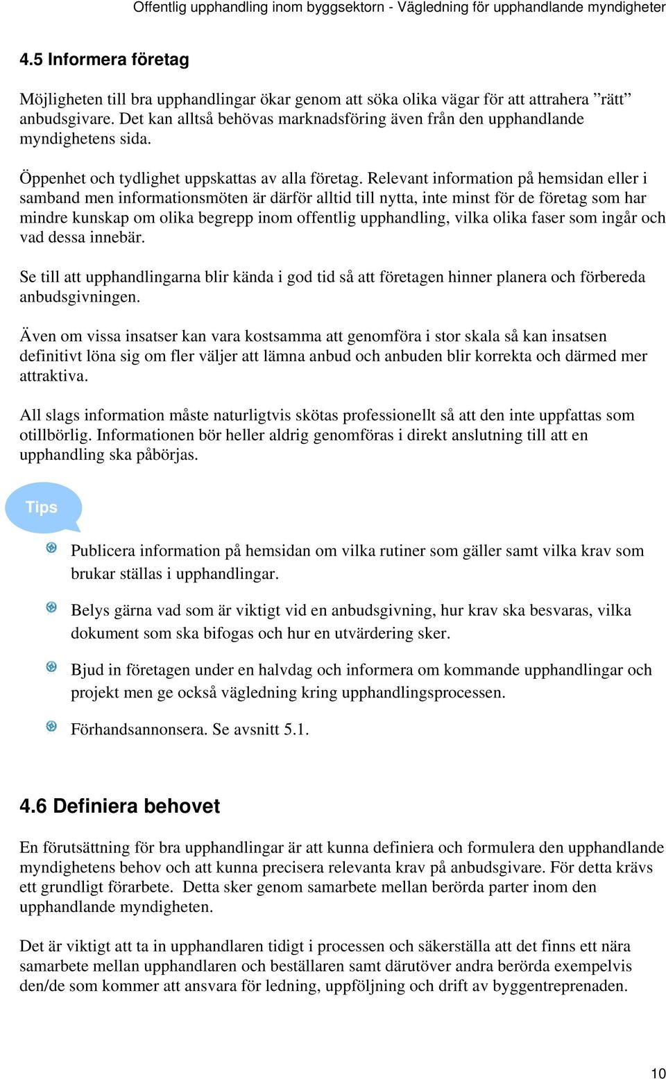 Relevant information på hemsidan eller i samband men informationsmöten är därför alltid till nytta, inte minst för de företag som har mindre kunskap om olika begrepp inom offentlig upphandling, vilka