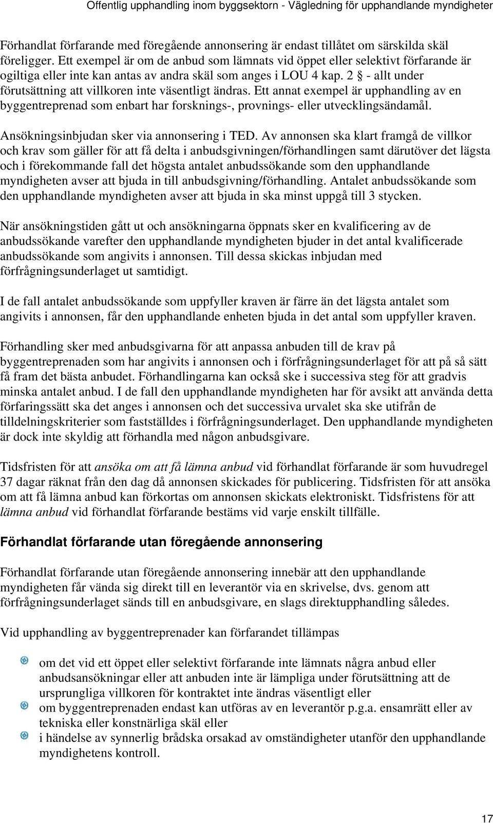 2 - allt under förutsättning att villkoren inte väsentligt ändras. Ett annat exempel är upphandling av en byggentreprenad som enbart har forsknings-, provnings- eller utvecklingsändamål.