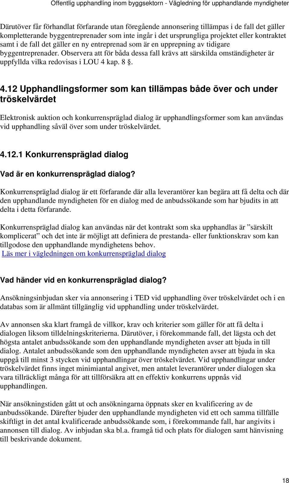 4.12 Upphandlingsformer som kan tillämpas både över och under tröskelvärdet Elektronisk auktion och konkurrenspräglad dialog är upphandlingsformer som kan användas vid upphandling såväl över som