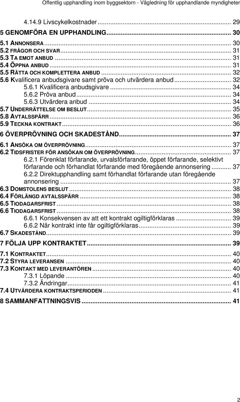 8 AVTALSSPÄRR... 36 5.9 TECKNA KONTRAKT... 36 6 ÖVERPRÖVNING OCH SKADESTÅND... 37 6.1 ANSÖKA OM ÖVERPRÖVNING... 37 6.2 