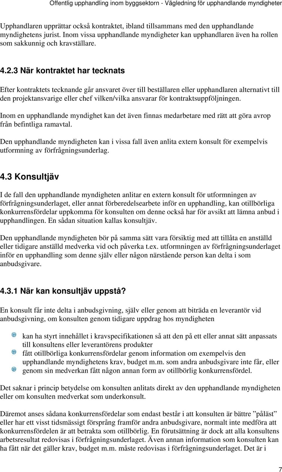 3 När kontraktet har tecknats Efter kontraktets tecknande går ansvaret över till beställaren eller upphandlaren alternativt till den projektansvarige eller chef vilken/vilka ansvarar för