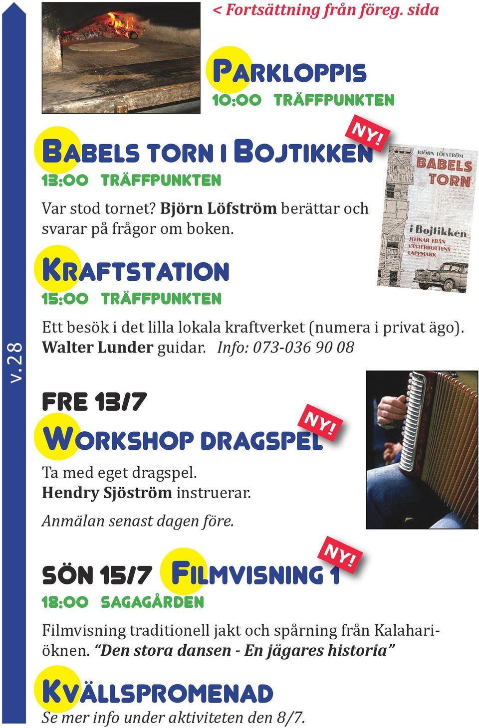 Walter Lunder guidar. Info: 073-036 90 08 FRE 13/7 Workshop dragspel Ta med eget dragspel. Hendry Sjöström instruerar. Anmälan senast dagen före.